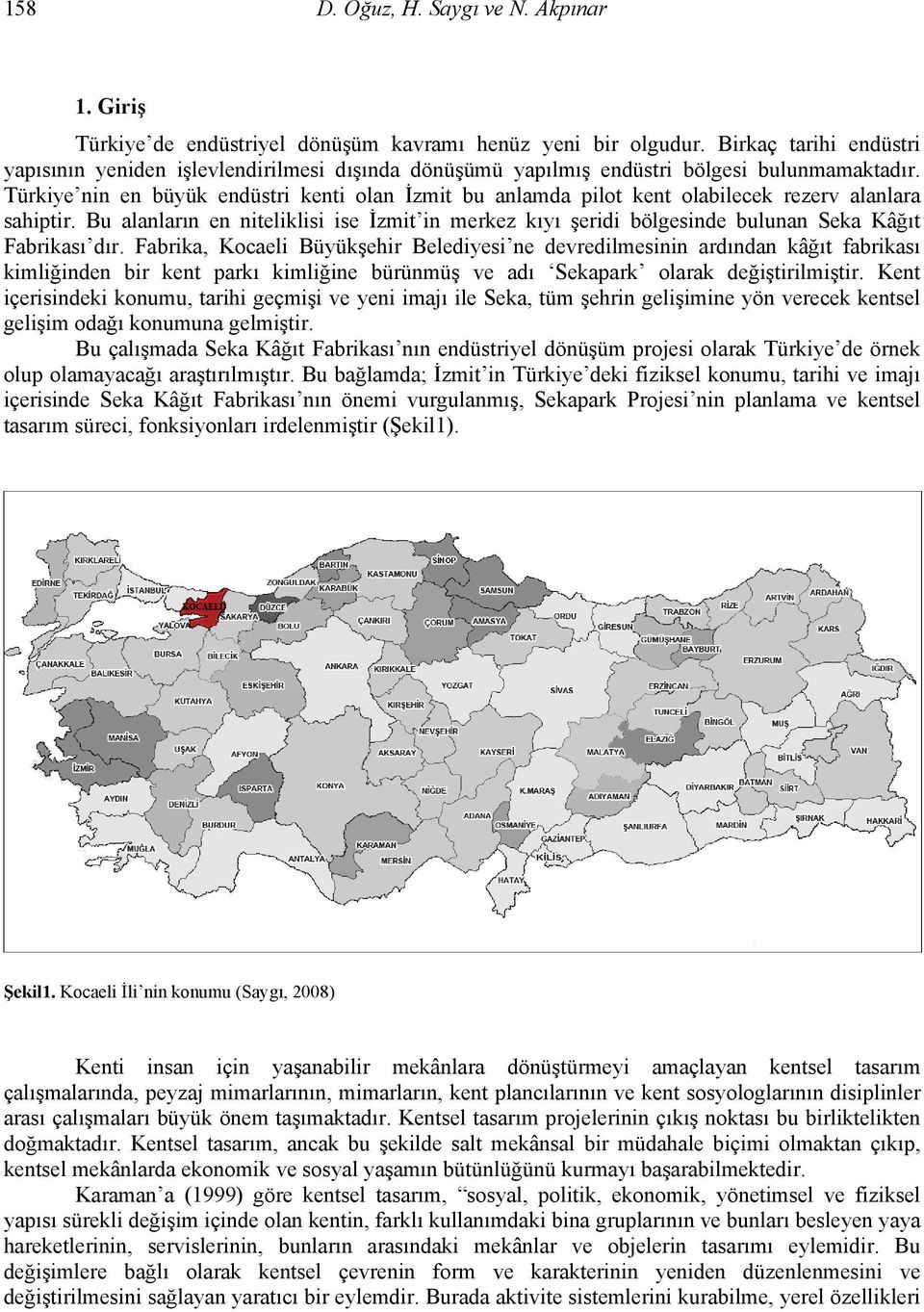 Türkiye nin en büyük endüstri kenti olan İzmit bu anlamda pilot kent olabilecek rezerv alanlara sahiptir.