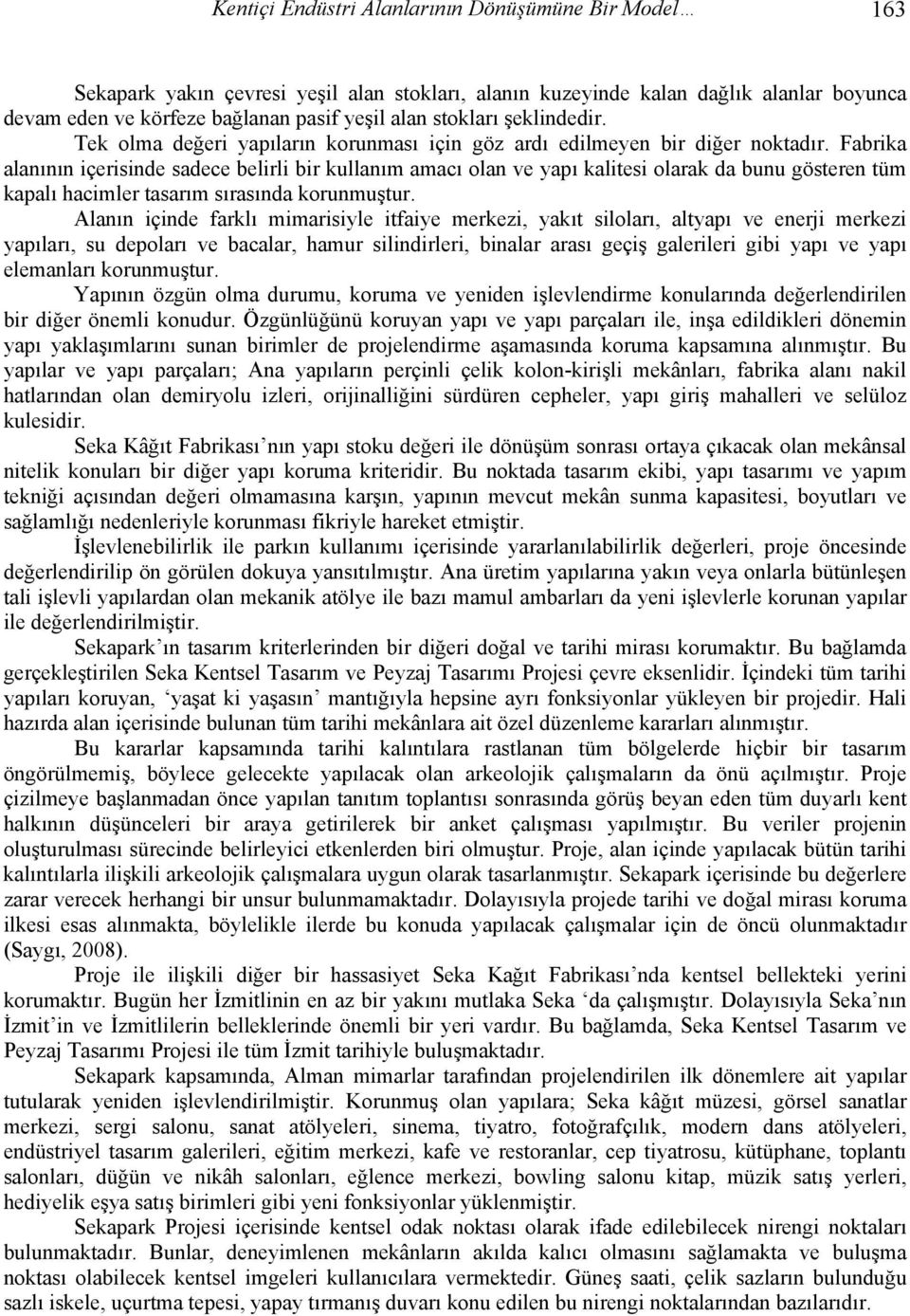 Fabrika alanının içerisinde sadece belirli bir kullanım amacı olan ve yapı kalitesi olarak da bunu gösteren tüm kapalı hacimler tasarım sırasında korunmuştur.