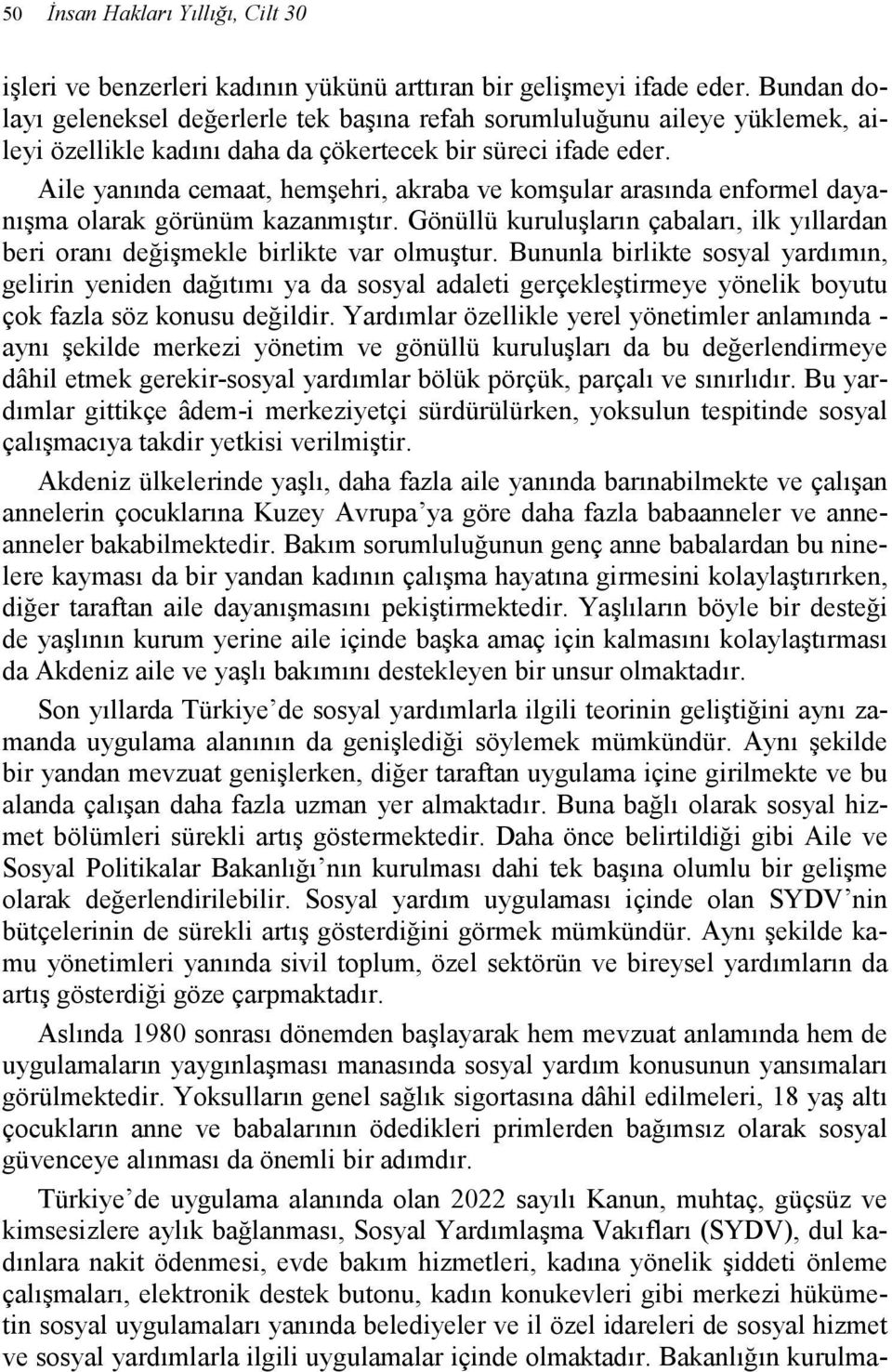 Aile yanında cemaat, hemşehri, akraba ve komşular arasında enformel dayanışma olarak görünüm kazanmıştır. Gönüllü kuruluşların çabaları, ilk yıllardan beri oranı değişmekle birlikte var olmuştur.