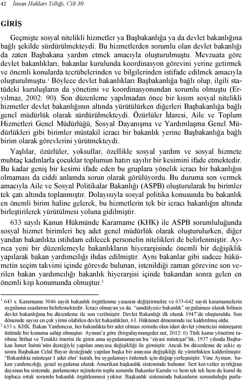 Mevzuata göre devlet bakanlıkları, bakanlar kurulunda koordinasyon görevini yerine getirmek ve önemli konularda tecrübelerinden ve bilgilerinden istifade edilmek amacıyla oluşturulmuştu.