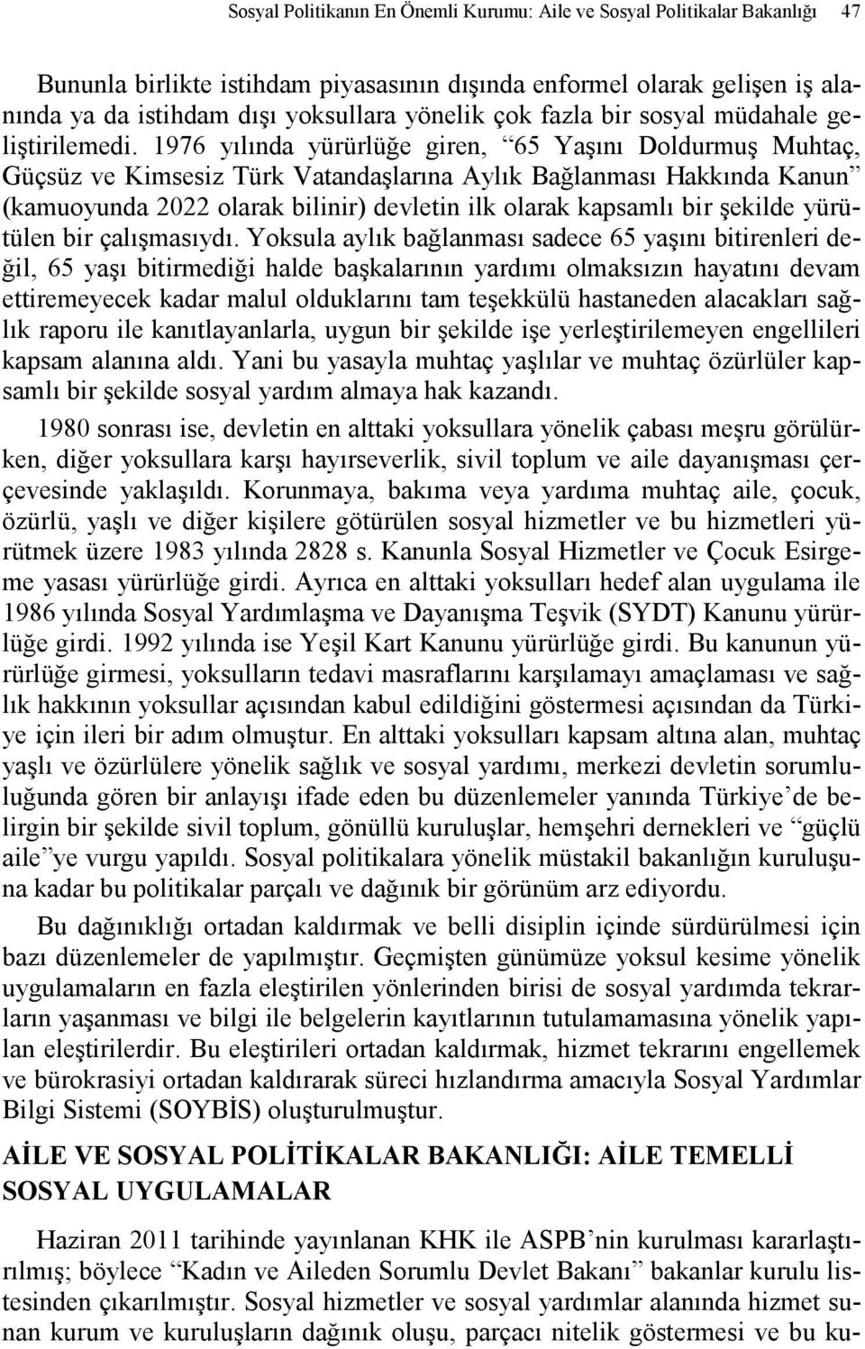 1976 yılında yürürlüğe giren, 65 Yaşını Doldurmuş Muhtaç, Güçsüz ve Kimsesiz Türk Vatandaşlarına Aylık Bağlanması Hakkında Kanun (kamuoyunda 2022 olarak bilinir) devletin ilk olarak kapsamlı bir