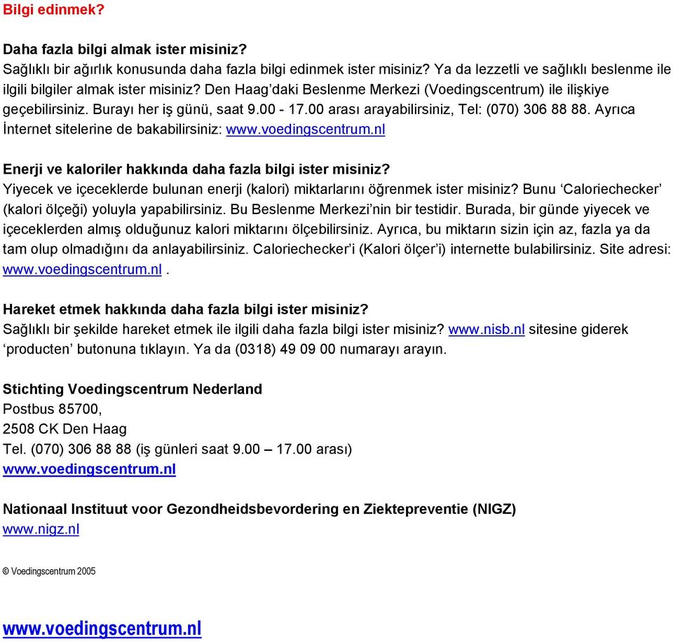 Ayrıca İnternet sitelerine de bakabilirsiniz: www.voedingscentrum.nl Enerji ve kaloriler hakkında daha fazla bilgi ister misiniz?