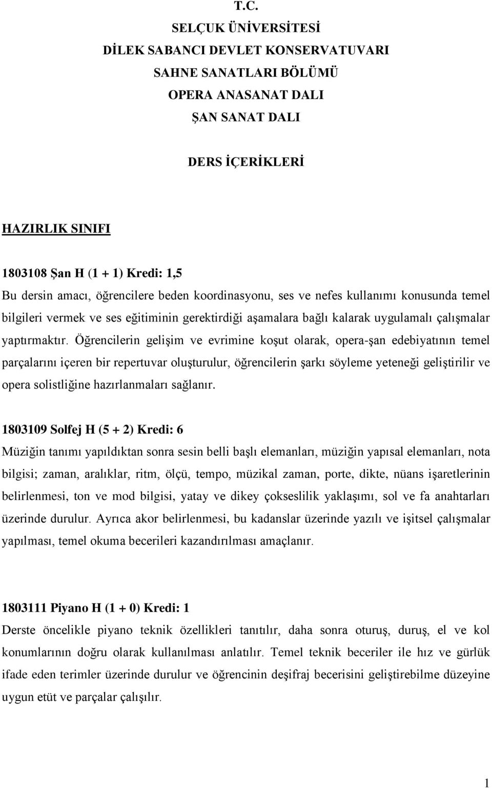 Öğrencilerin gelişim ve evrimine koşut olarak, opera-şan edebiyatının temel parçalarını içeren bir repertuvar oluşturulur, öğrencilerin şarkı söyleme yeteneği geliştirilir ve opera solistliğine