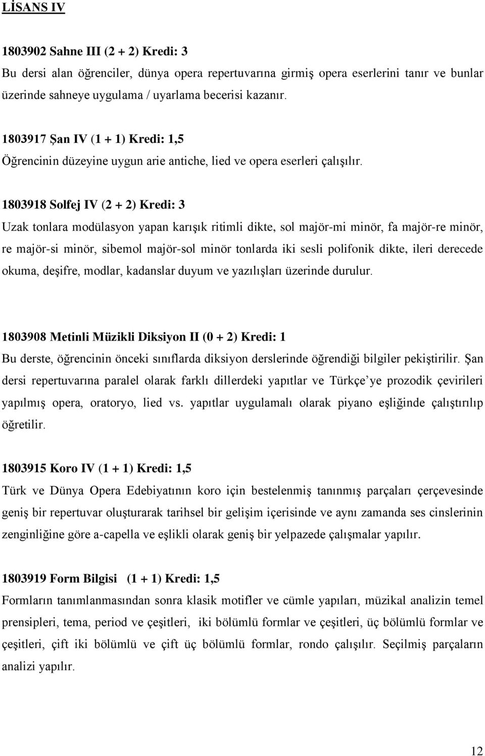 1803918 Solfej IV (2 + 2) Kredi: 3 Uzak tonlara modülasyon yapan karışık ritimli dikte, sol majör-mi minör, fa majör-re minör, re majör-si minör, sibemol majör-sol minör tonlarda iki sesli polifonik