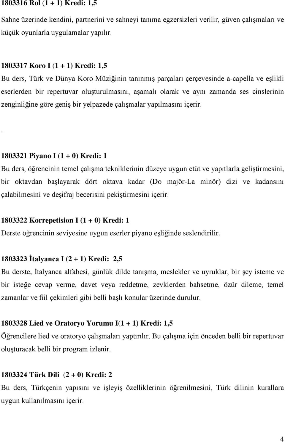 ses cinslerinin zenginliğine göre geniş bir yelpazede çalışmalar yapılmasını içerir.