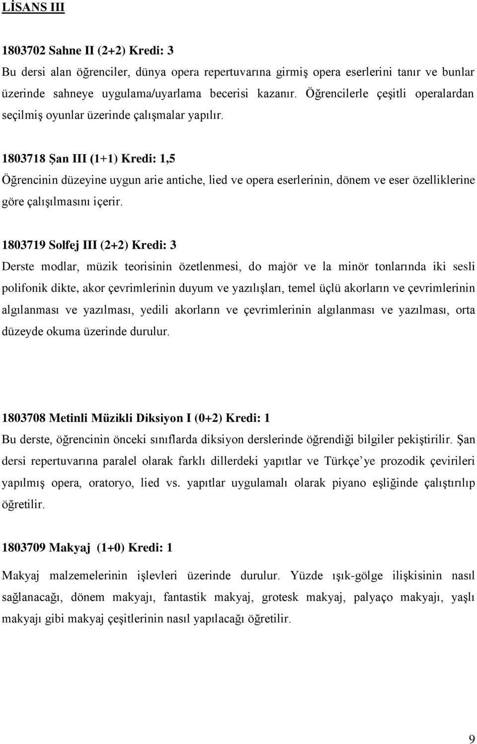 1803718 Şan III (1+1) Kredi: 1,5 Öğrencinin düzeyine uygun arie antiche, lied ve opera eserlerinin, dönem ve eser özelliklerine göre çalışılmasını içerir.