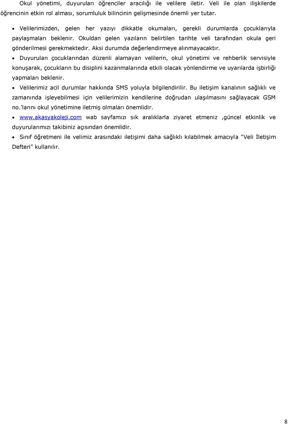 Okuldan gelen yazıların belirtilen tarihte veli tarafından okula geri gönderilmesi gerekmektedir. Aksi durumda değerlendirmeye alınmayacaktır.