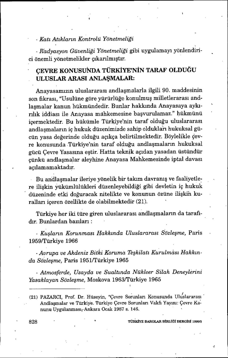 maddesinin son ükras ı, "Usulüne göre yürürlüğe konulmuş milletleraras ı andlaşmalar kanun hükmündedir. Bunlar hakk ında Anayasaya aykiril ık iddiası ile Anayasa mahkemesine ba şvurulamaz.