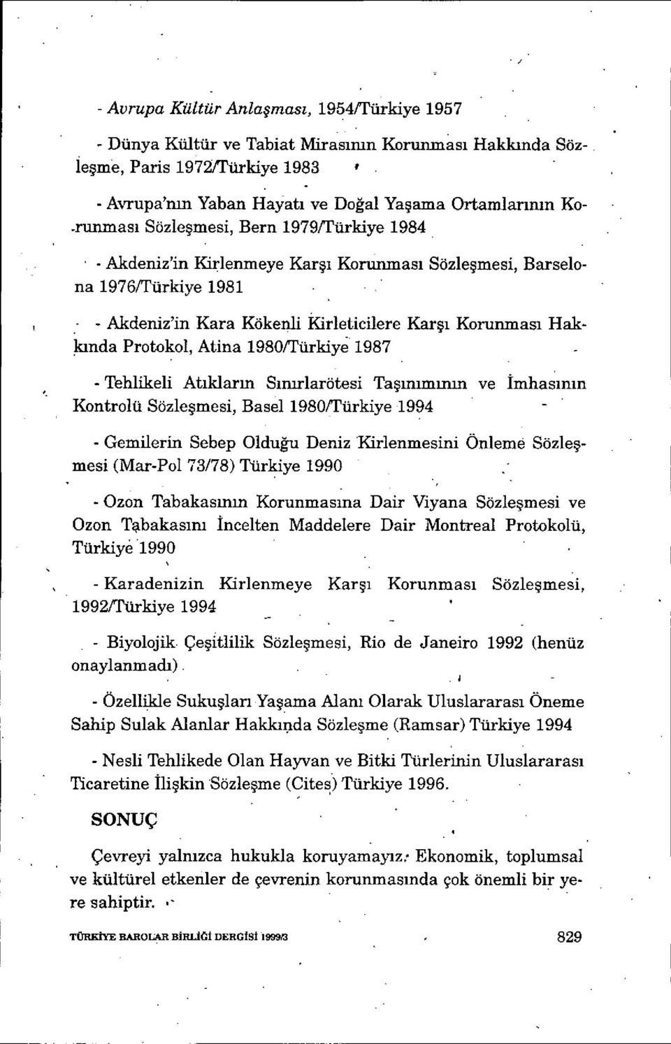 Atina 1980/Türkiye 1987 - - Tehlikeli Atıklarm S ınırlarötesi Ta şınım ının ve İmhas ımn Kontrolü Sözle şmesi, Basel 1980/Türkiye 1994 - - Gemilerin Sebep Olduğu Deniz Kirlenmesini Önleme Sözle ş-