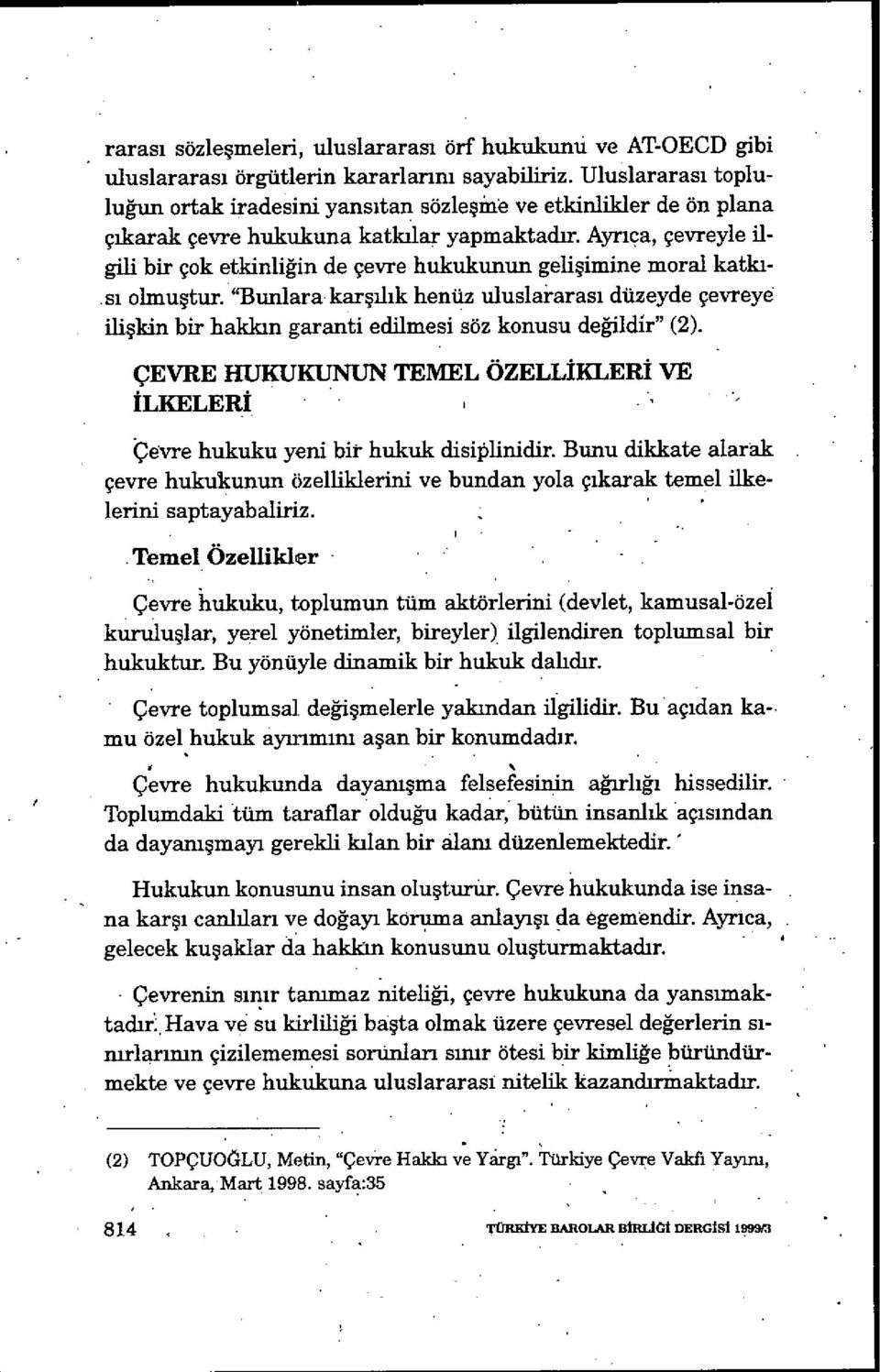 Ayrıca, çevreyle ilgili bir çok etkinliğin de çevre hukukunun geli şimine moral katkı-.sı olmuştur.