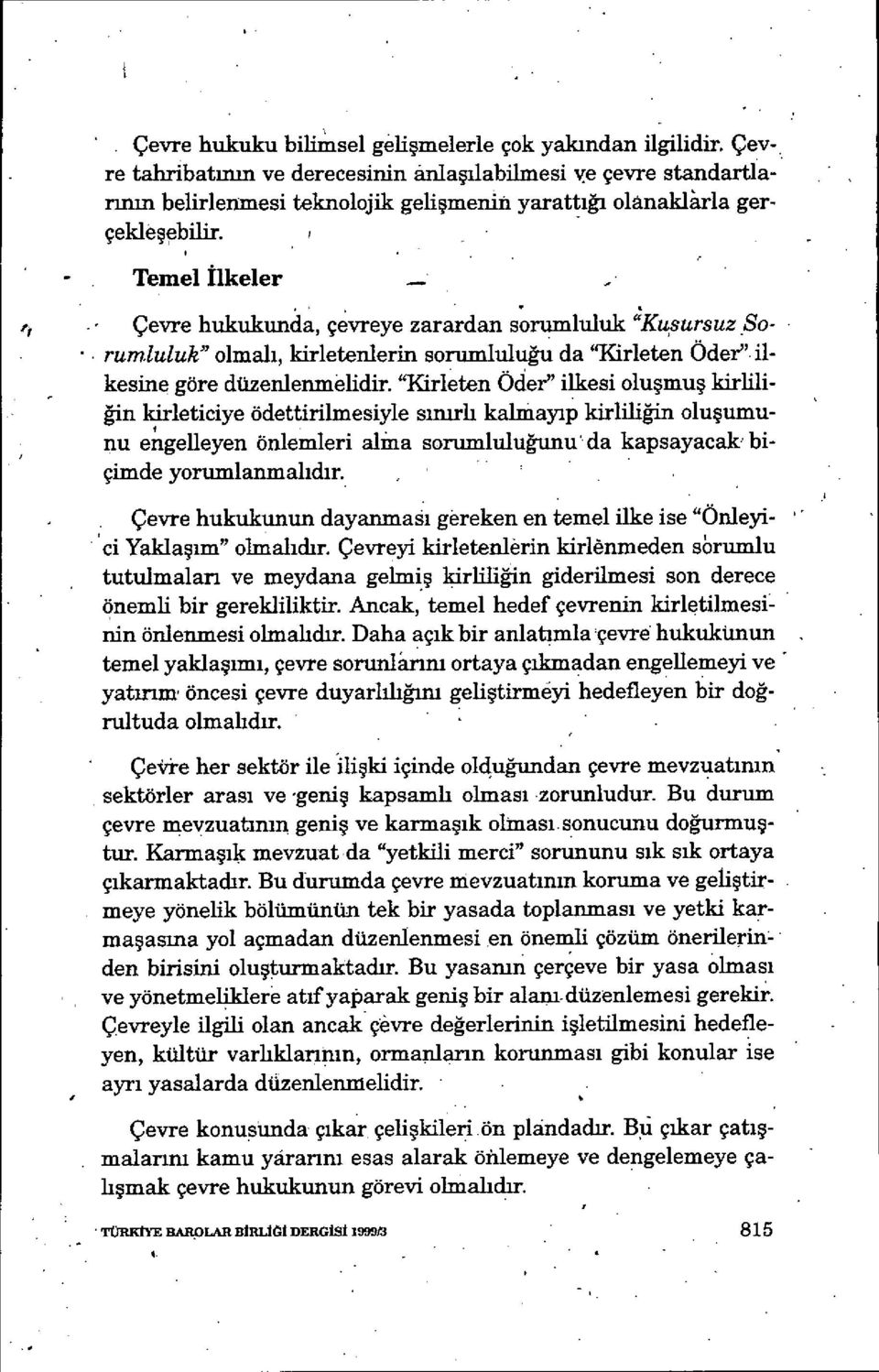 Temel ilkeler Çevre hukukunda, çvreye zarardan sorumluluk "Kupursuz Sorumluluk" olmal ı, kirletenlerin sorumluluğu da "Kirleten Öder" ilkesine göre düzen1enmlidir.