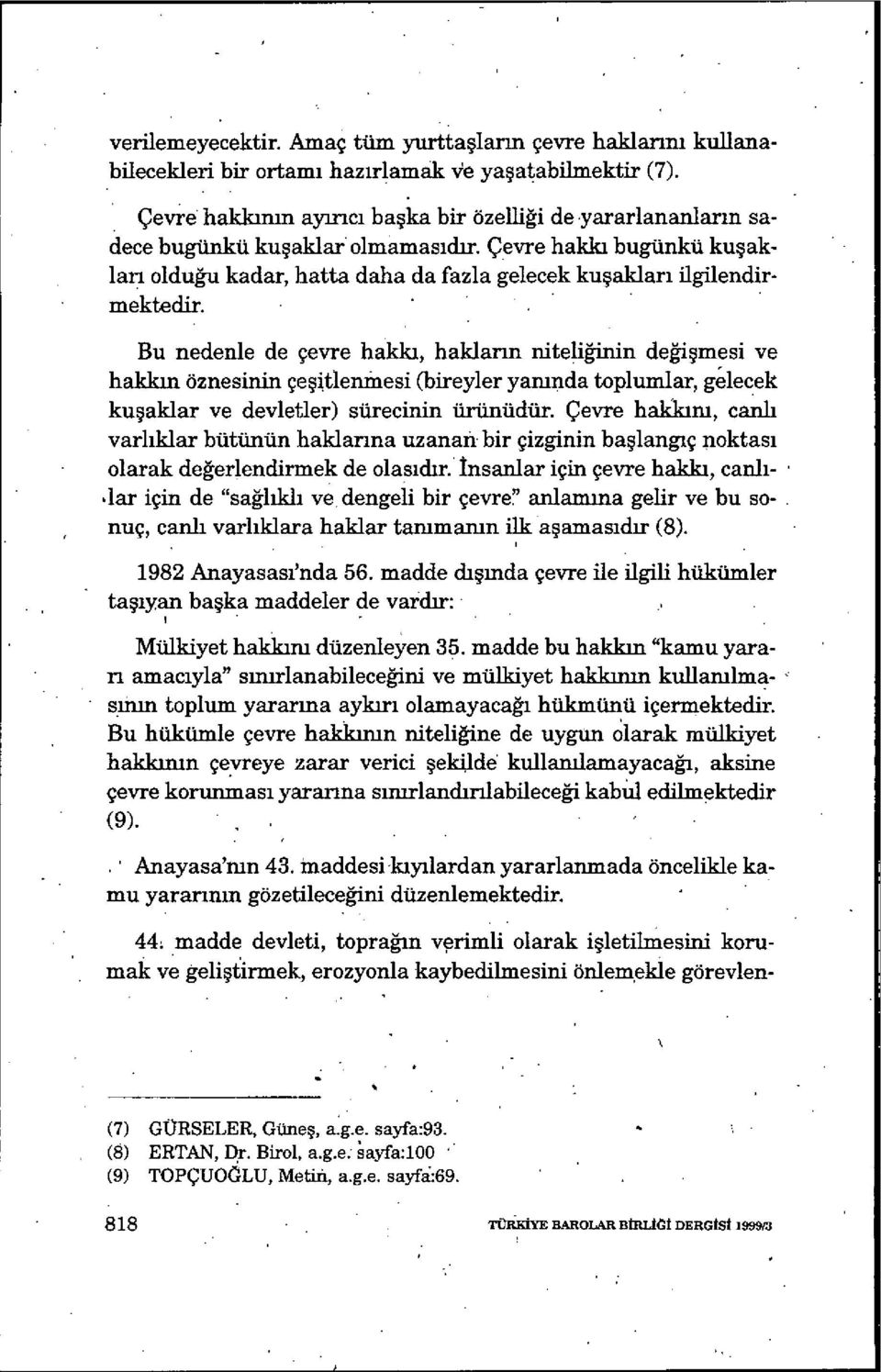 Çevre hakkı bugünkü kuşaklan olduğu kadar, hatta daha da fazla gelecek ku şakları ilgilendirmektedir.