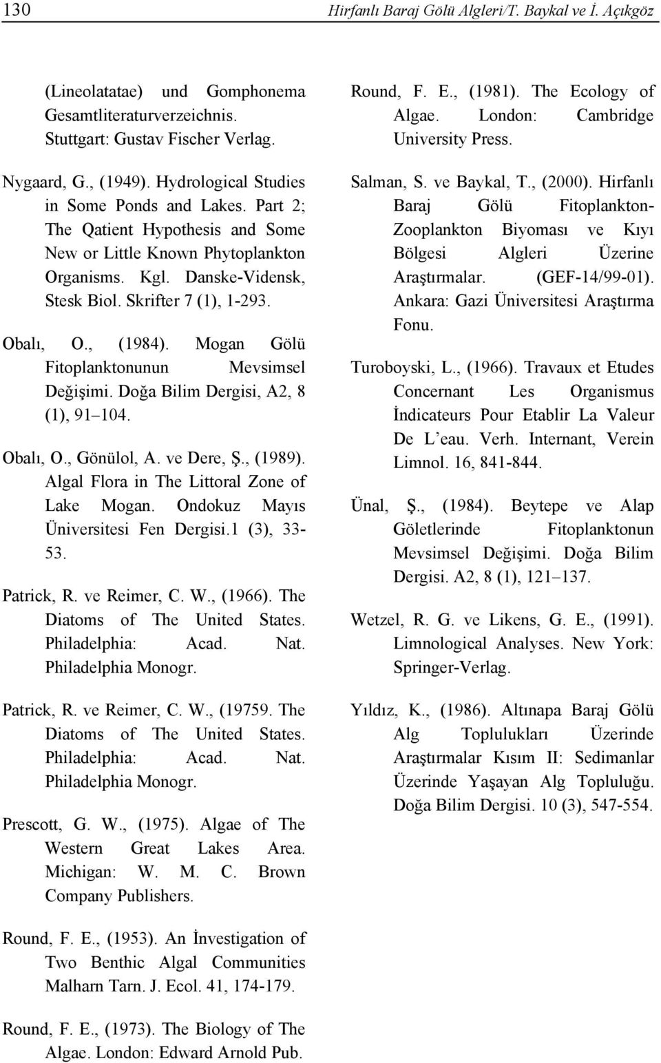 , (1984). Mogan Gölü Fitoplanktonunun Mevsimsel Değişimi. Doğa Bilim Dergisi, A2, 8 (1), 91 104. Obalı, O., Gönülol, A. ve Dere, Ş., (1989). Algal Flora in The Littoral Zone of Lake Mogan.