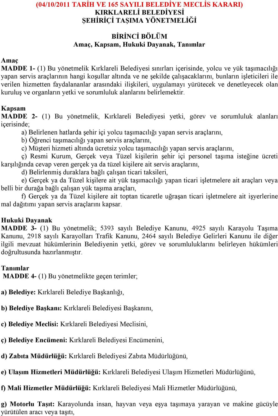 faydalananlar arasındaki ilişkileri, uygulamayı yürütecek ve denetleyecek olan kuruluş ve organların yetki ve sorumluluk alanlarını belirlemektir.