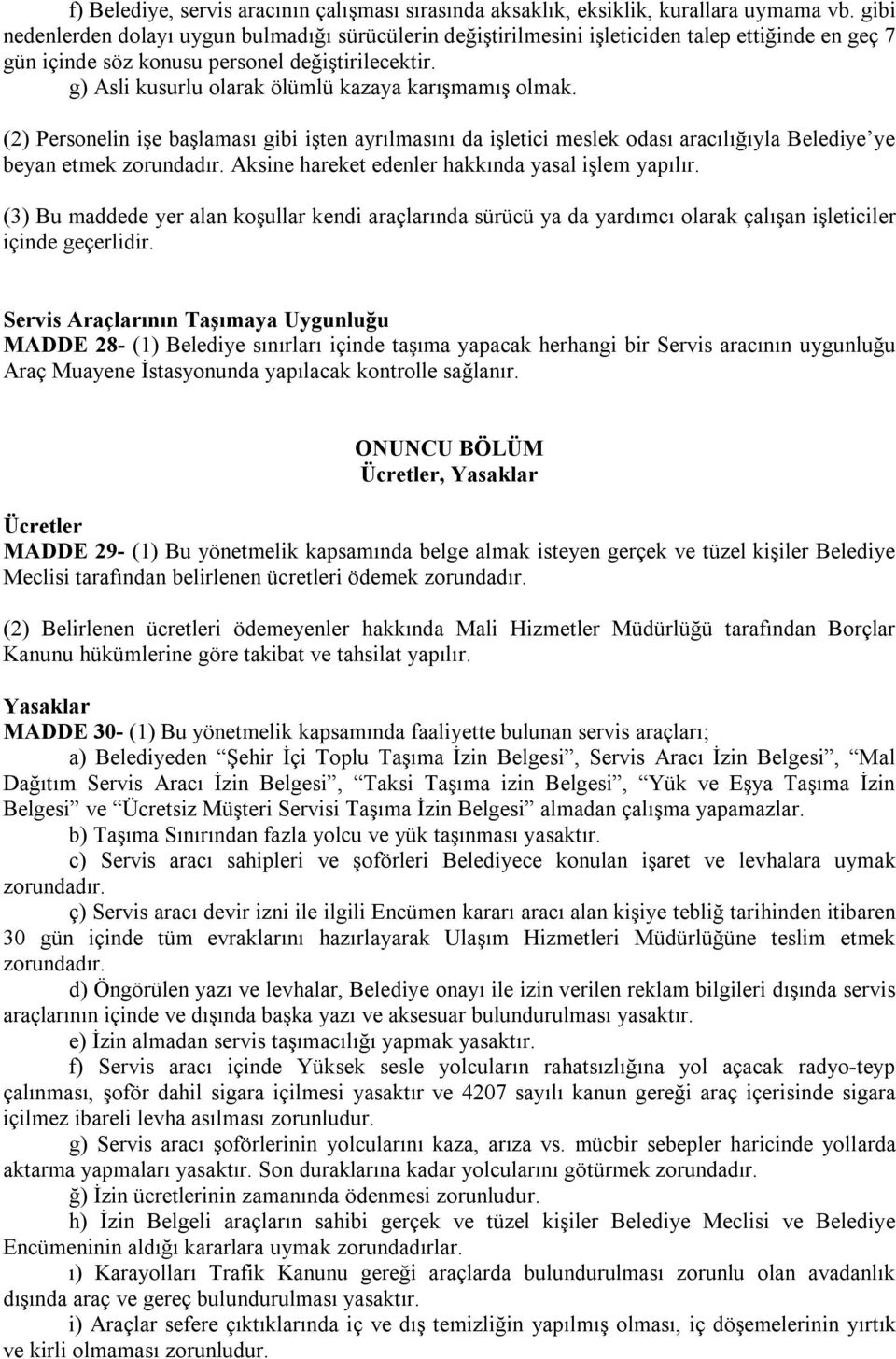 g) Asli kusurlu olarak ölümlü kazaya karışmamış olmak. (2) Personelin işe başlaması gibi işten ayrılmasını da işletici meslek odası aracılığıyla Belediye ye beyan etmek zorundadır.