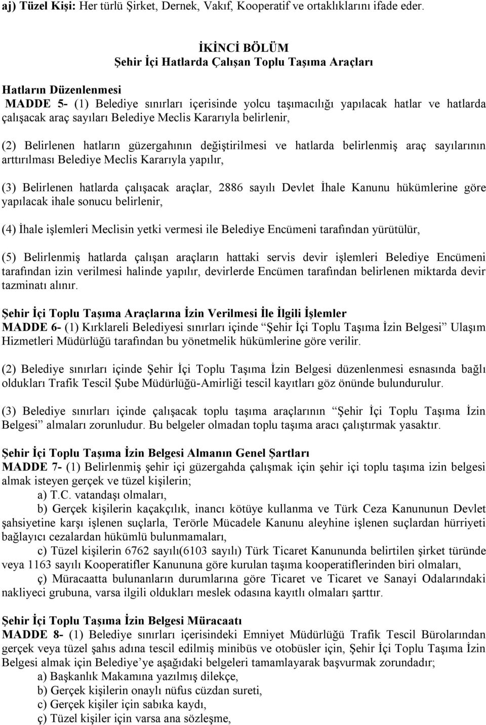 Belediye Meclis Kararıyla belirlenir, (2) Belirlenen hatların güzergahının değiştirilmesi ve hatlarda belirlenmiş araç sayılarının arttırılması Belediye Meclis Kararıyla yapılır, (3) Belirlenen