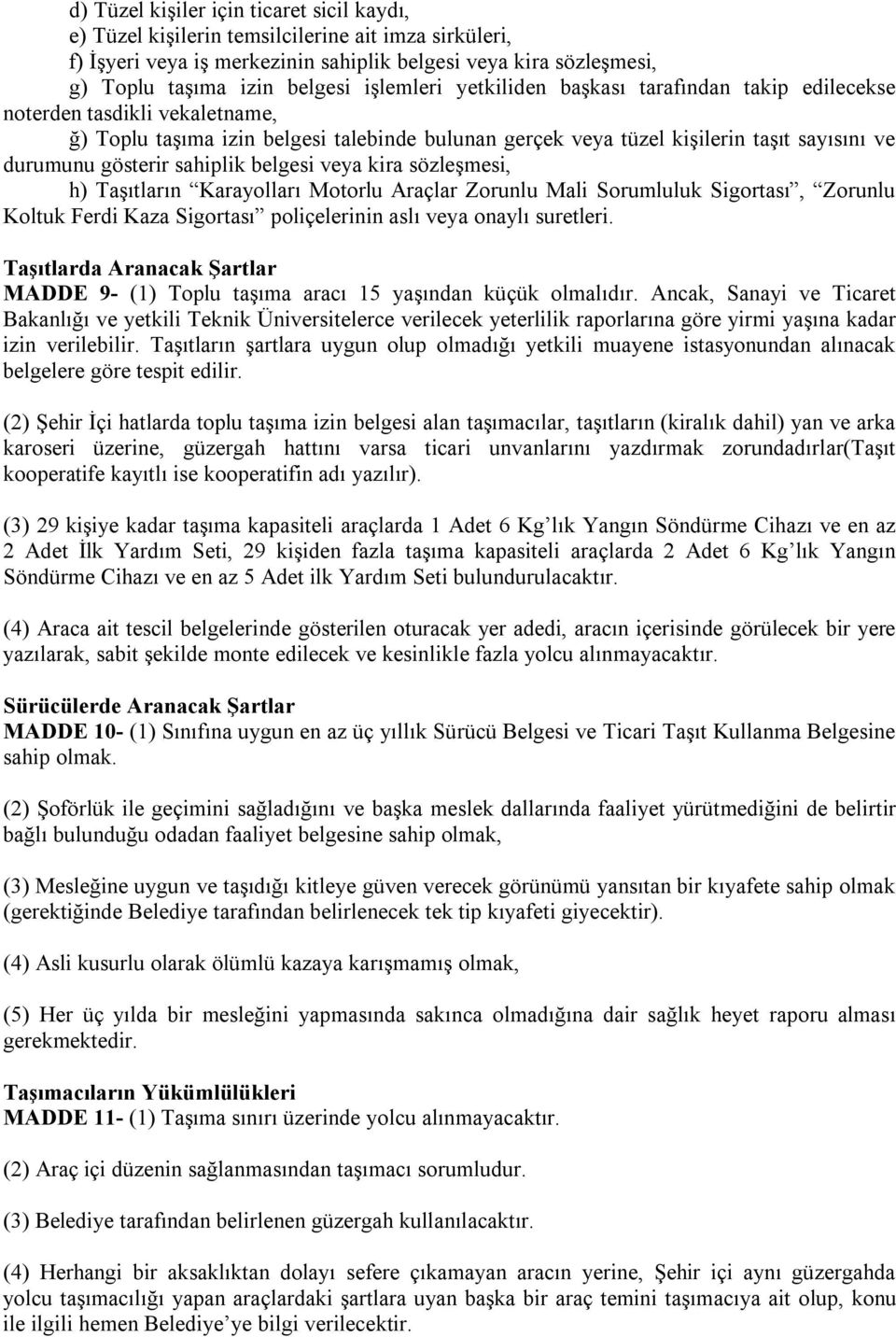 sahiplik belgesi veya kira sözleşmesi, h) Taşıtların Karayolları Motorlu Araçlar Zorunlu Mali Sorumluluk Sigortası, Zorunlu Koltuk Ferdi Kaza Sigortası poliçelerinin aslı veya onaylı suretleri.