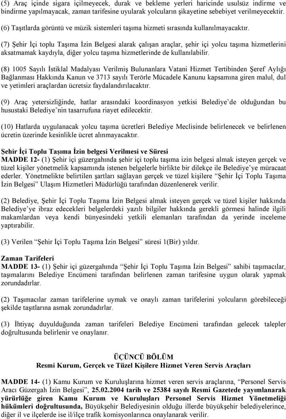 (7) Şehir İçi toplu Taşıma İzin Belgesi alarak çalışan araçlar, şehir içi yolcu taşıma hizmetlerini aksatmamak kaydıyla, diğer yolcu taşıma hizmetlerinde de kullanılabilir.