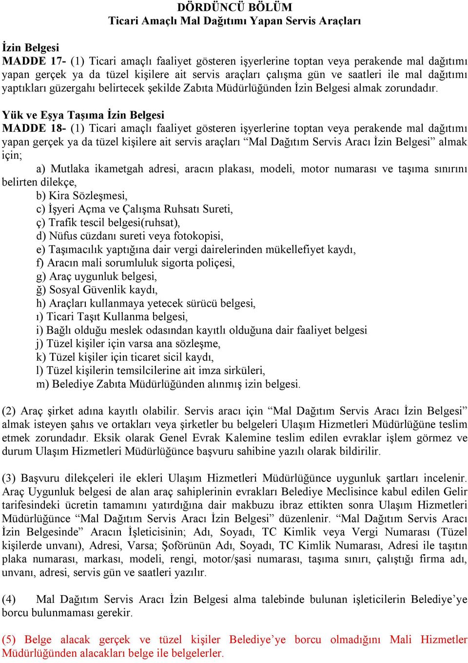 Yük ve Eşya Taşıma İzin Belgesi MADDE 18- (1) Ticari amaçlı faaliyet gösteren işyerlerine toptan veya perakende mal dağıtımı yapan gerçek ya da tüzel kişilere ait servis araçları Mal Dağıtım Servis