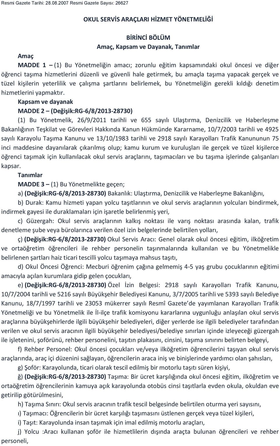 ve diğer öğrenci taşıma hizmetlerini düzenli ve güvenli hale getirmek, bu amaçla taşıma yapacak gerçek ve tüzel kişilerin yeterlilik ve çalışma şartlarını belirlemek, bu Yönetmeliğin gerekli kıldığı