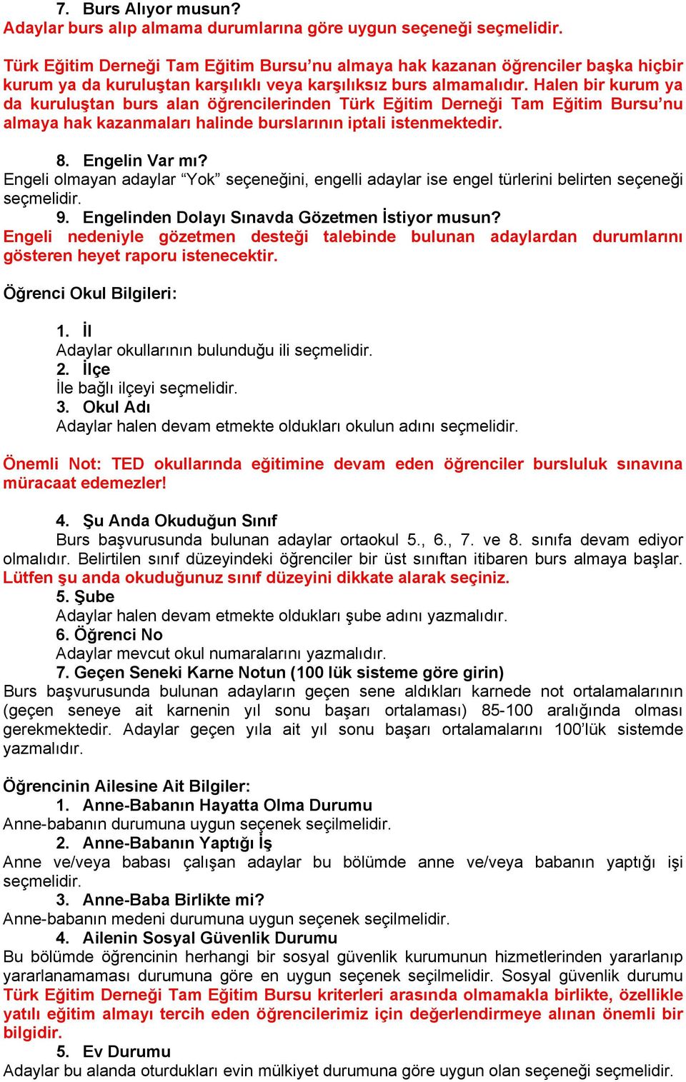 Halen bir kurum ya da kuruluştan burs alan öğrencilerinden Türk Eğitim Derneği Tam Eğitim Bursu nu almaya hak kazanmaları halinde burslarının iptali istenmektedir. 8. Engelin Var mı?