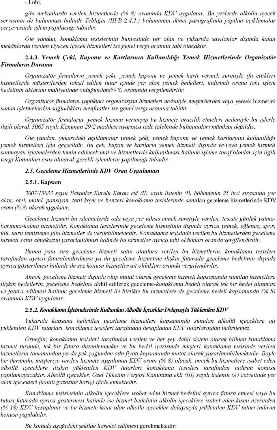 Öte yandan, konaklama tesislerinin bünyesinde yer alan ve yukarıda sayılanlar dışında kalan mekânlarda verilen yiyecek içecek hizmetleri ise genel vergi oranına tabi olacaktır. 2.4.3.