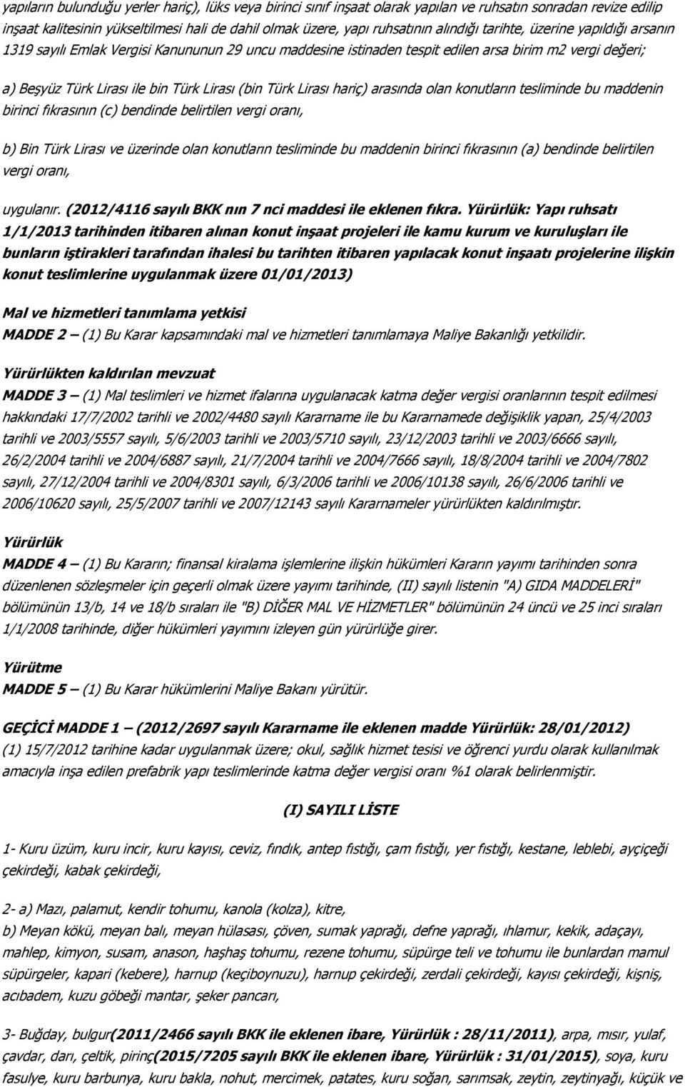 Türk Lirası hariç) arasında olan konutların tesliminde bu maddenin birinci fıkrasının (c) bendinde belirtilen vergi oranı, b) Bin Türk Lirası ve üzerinde olan konutların tesliminde bu maddenin