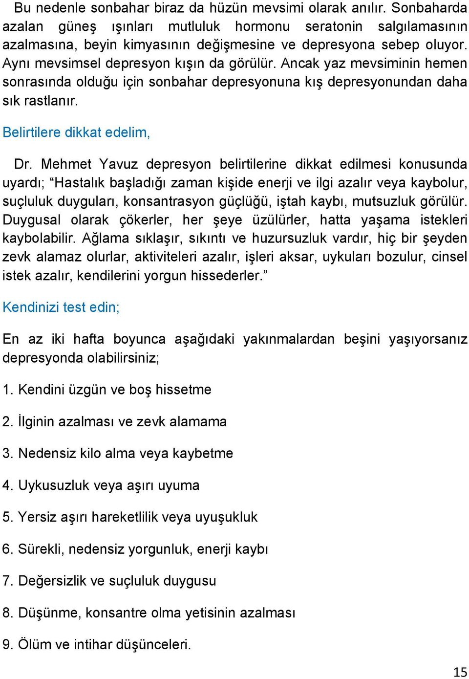 Ancak yaz mevsiminin hemen sonrasında olduğu için sonbahar depresyonuna kış depresyonundan daha sık rastlanır. Belirtilere dikkat edelim, Dr.