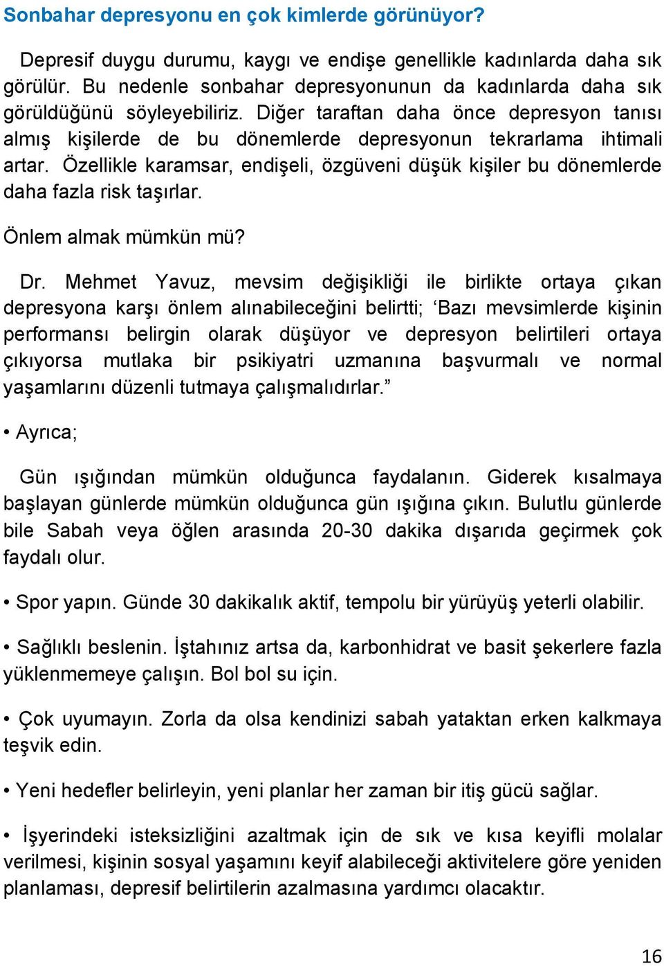 Özellikle karamsar, endişeli, özgüveni düşük kişiler bu dönemlerde daha fazla risk taşırlar. Önlem almak mümkün mü? Dr.