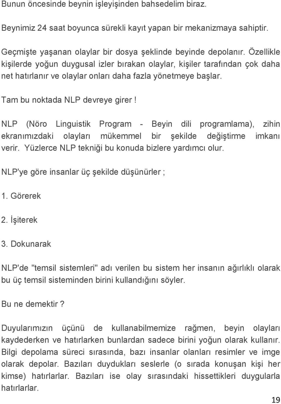 NLP (Nöro Linguistik Program - Beyin dili programlama), zihin ekranımızdaki olayları mükemmel bir şekilde değiştirme imkanı verir. Yüzlerce NLP tekniği bu konuda bizlere yardımcı olur.