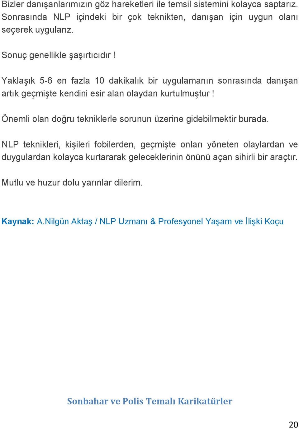 Önemli olan doğru tekniklerle sorunun üzerine gidebilmektir burada.