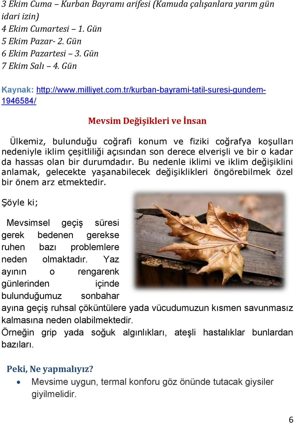 bir o kadar da hassas olan bir durumdadır. Bu nedenle iklimi ve iklim değişiklini anlamak, gelecekte yaşanabilecek değişiklikleri öngörebilmek özel bir önem arz etmektedir.