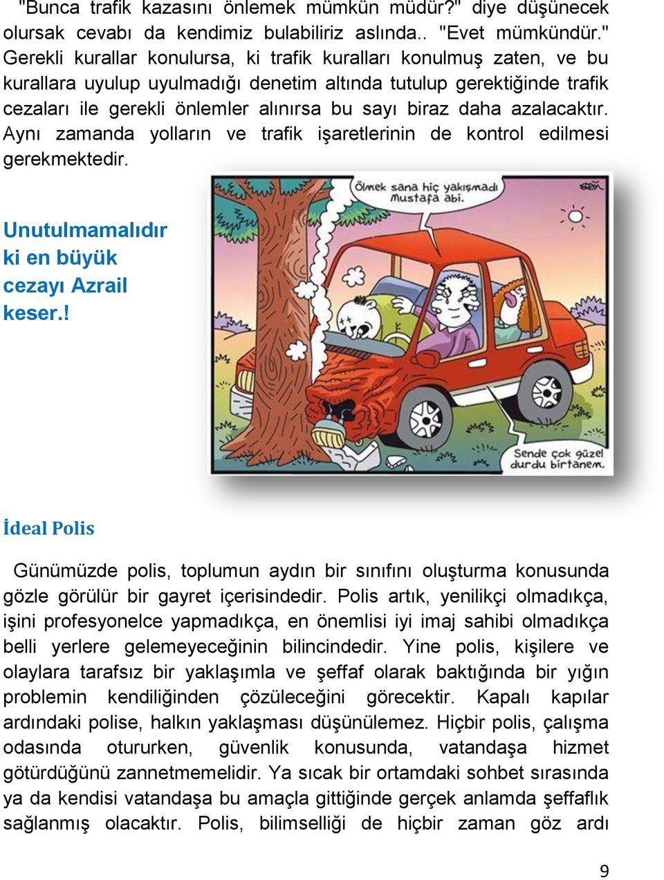 daha azalacaktır. Aynı zamanda yolların ve trafik işaretlerinin de kontrol edilmesi gerekmektedir. Unutulmamalıdır ki en büyük cezayı Azrail keser.