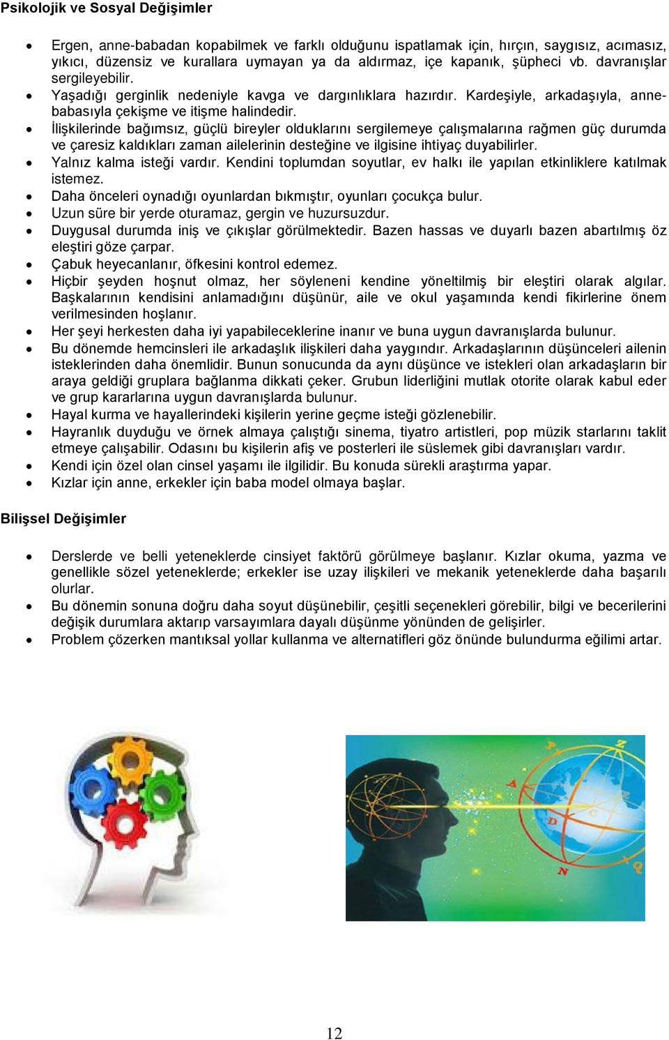 İlişkilerinde bağımsız, güçlü bireyler olduklarını sergilemeye çalışmalarına rağmen güç durumda ve çaresiz kaldıkları zaman ailelerinin desteğine ve ilgisine ihtiyaç duyabilirler.