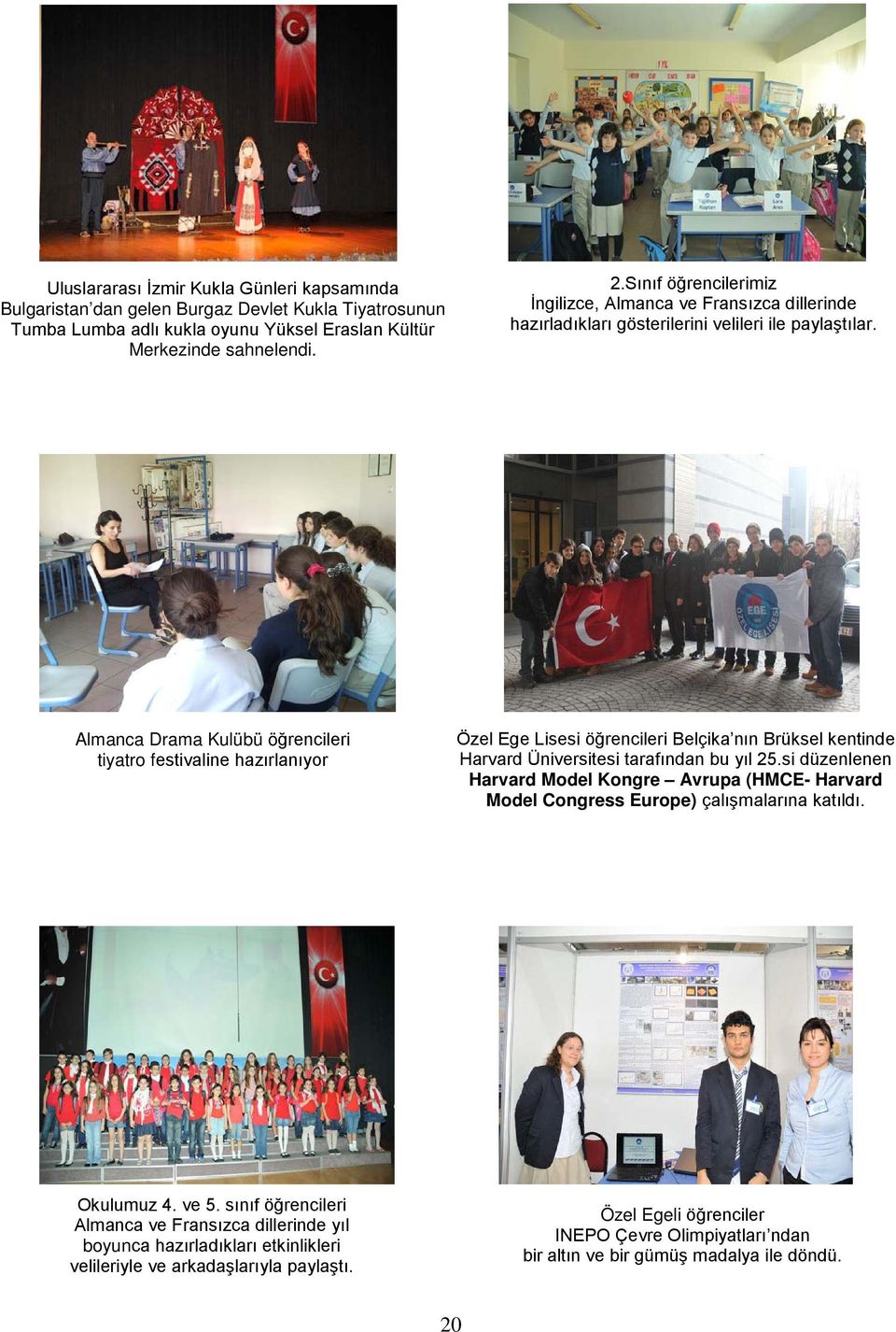 Almanca Drama Kulübü öğrencileri tiyatro festivaline hazırlanıyor Özel Ege Lisesi öğrencileri Belçika nın Brüksel kentinde Harvard Üniversitesi tarafından bu yıl 25.