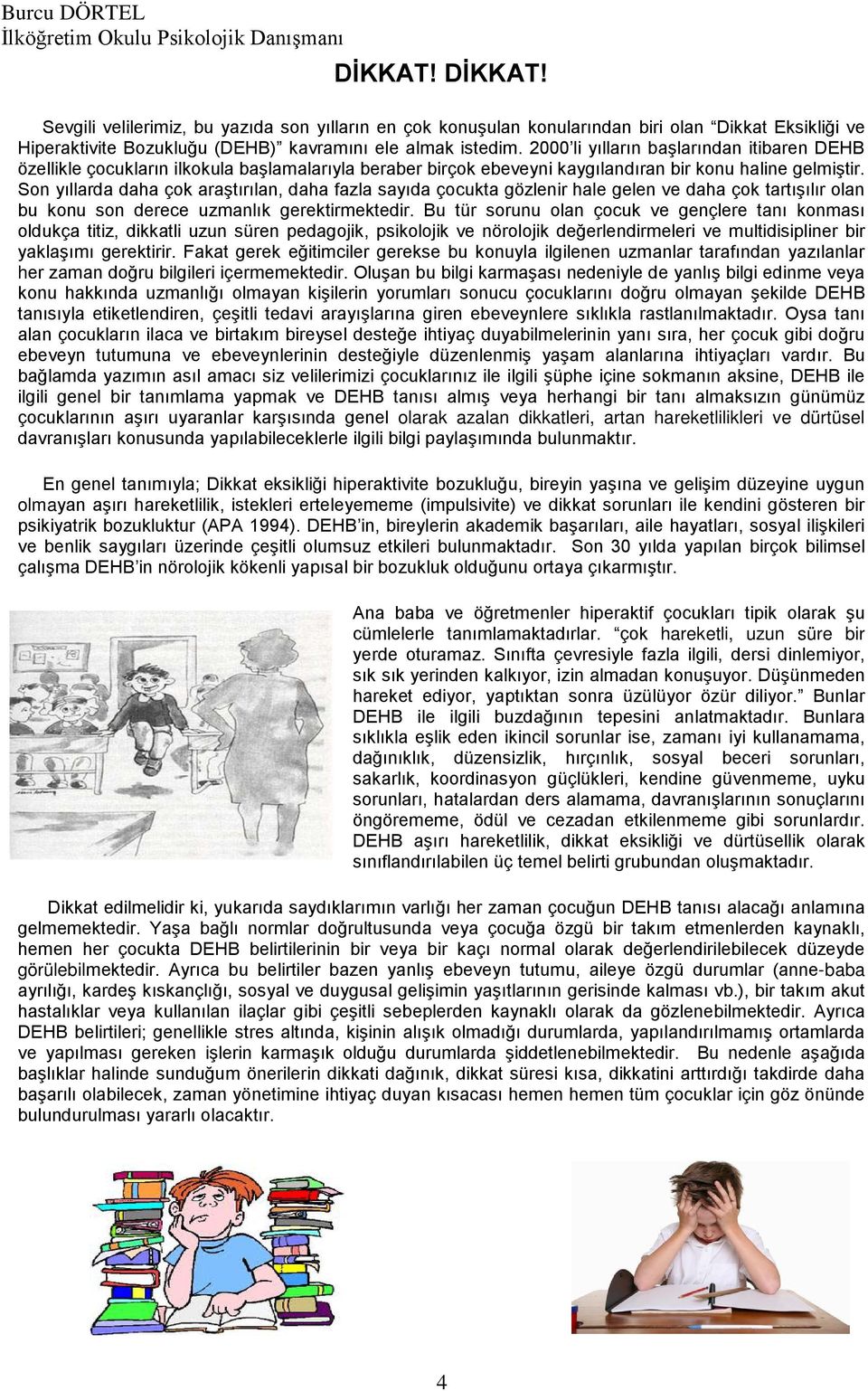 2000 li yılların başlarından itibaren DEHB özellikle çocukların ilkokula başlamalarıyla beraber birçok ebeveyni kaygılandıran bir konu haline gelmiştir.