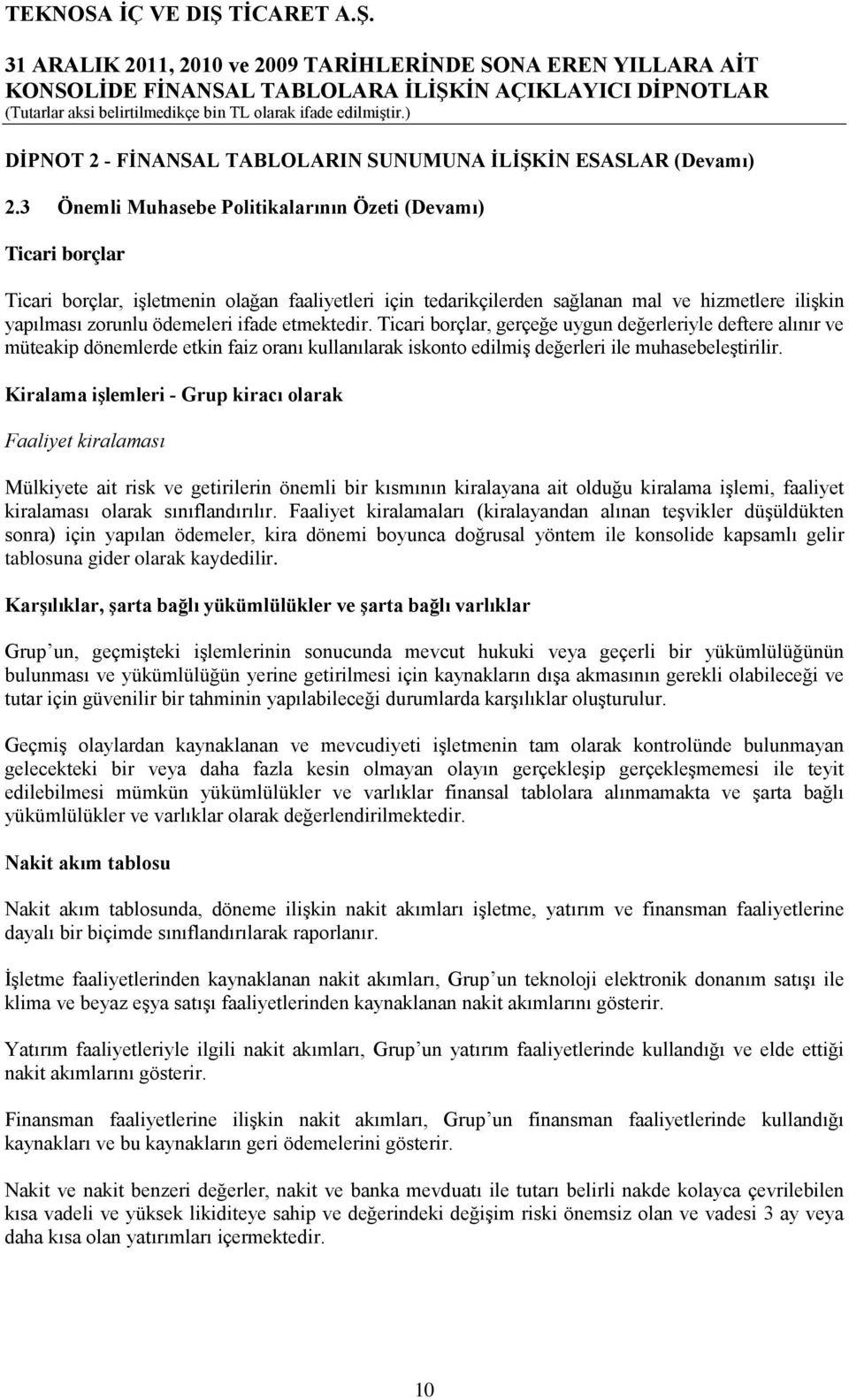 ifade etmektedir. Ticari borçlar, gerçeğe uygun değerleriyle deftere alınır ve müteakip dönemlerde etkin faiz oranı kullanılarak iskonto edilmiş değerleri ile muhasebeleştirilir.