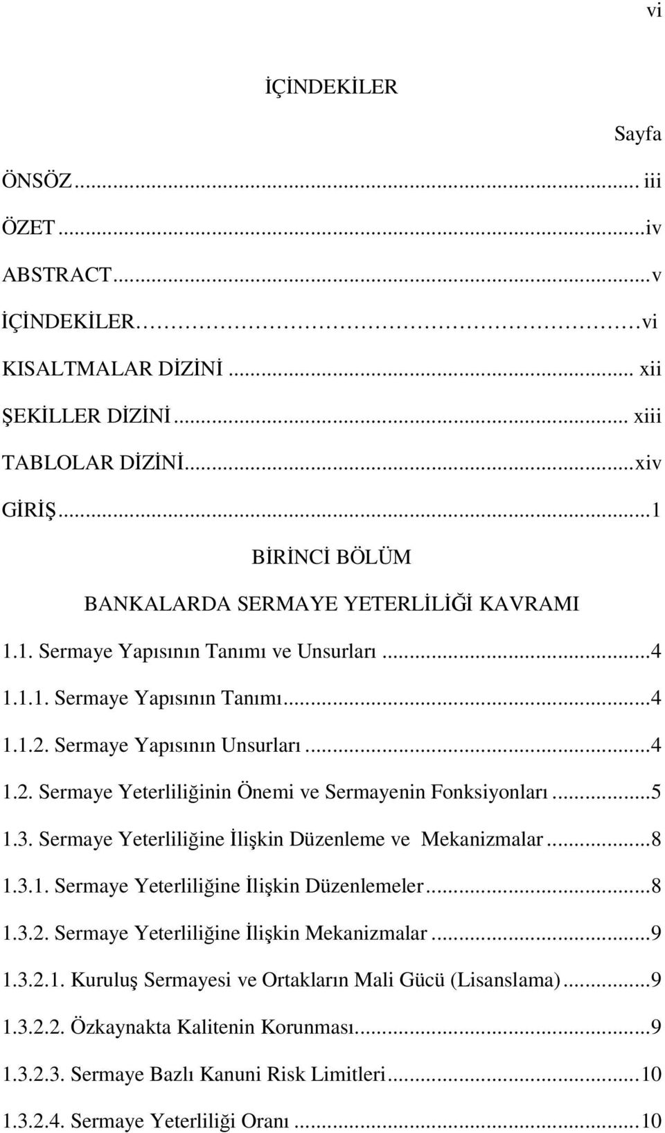 Sermaye Yapısının Unsurları...4 1.2. Sermaye Yeterliliğinin Önemi ve Sermayenin Fonksiyonları...5 1.3. Sermaye Yeterliliğine İlişkin Düzenleme ve Mekanizmalar...8 1.3.1. Sermaye Yeterliliğine İlişkin Düzenlemeler.