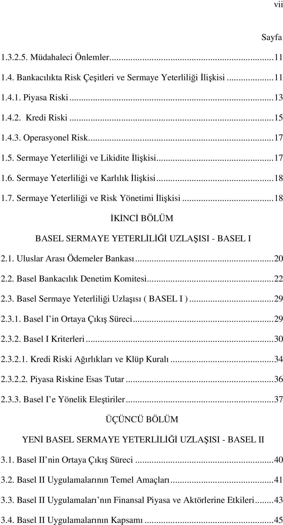 ..20 2.2. Basel Bankacılık Denetim Komitesi...22 2.3. Basel Sermaye Yeterliliği Uzlaşısı ( BASEL I )...29 2.3.1. Basel I in Ortaya Çıkış Süreci...29 2.3.2. Basel I Kriterleri...30 2.3.2.1. Kredi Riski Ağırlıkları ve Klüp Kuralı.