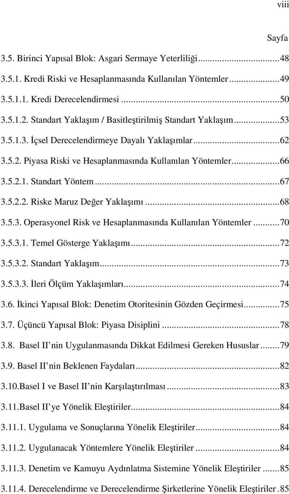 ..67 3.5.2.2. Riske Maruz Değer Yaklaşımı...68 3.5.3. Operasyonel Risk ve Hesaplanmasında Kullanılan Yöntemler...70 3.5.3.1. Temel Gösterge Yaklaşımı...72 3.5.3.2. Standart Yaklaşım...73 3.5.3.3. İleri Ölçüm Yaklaşımları.