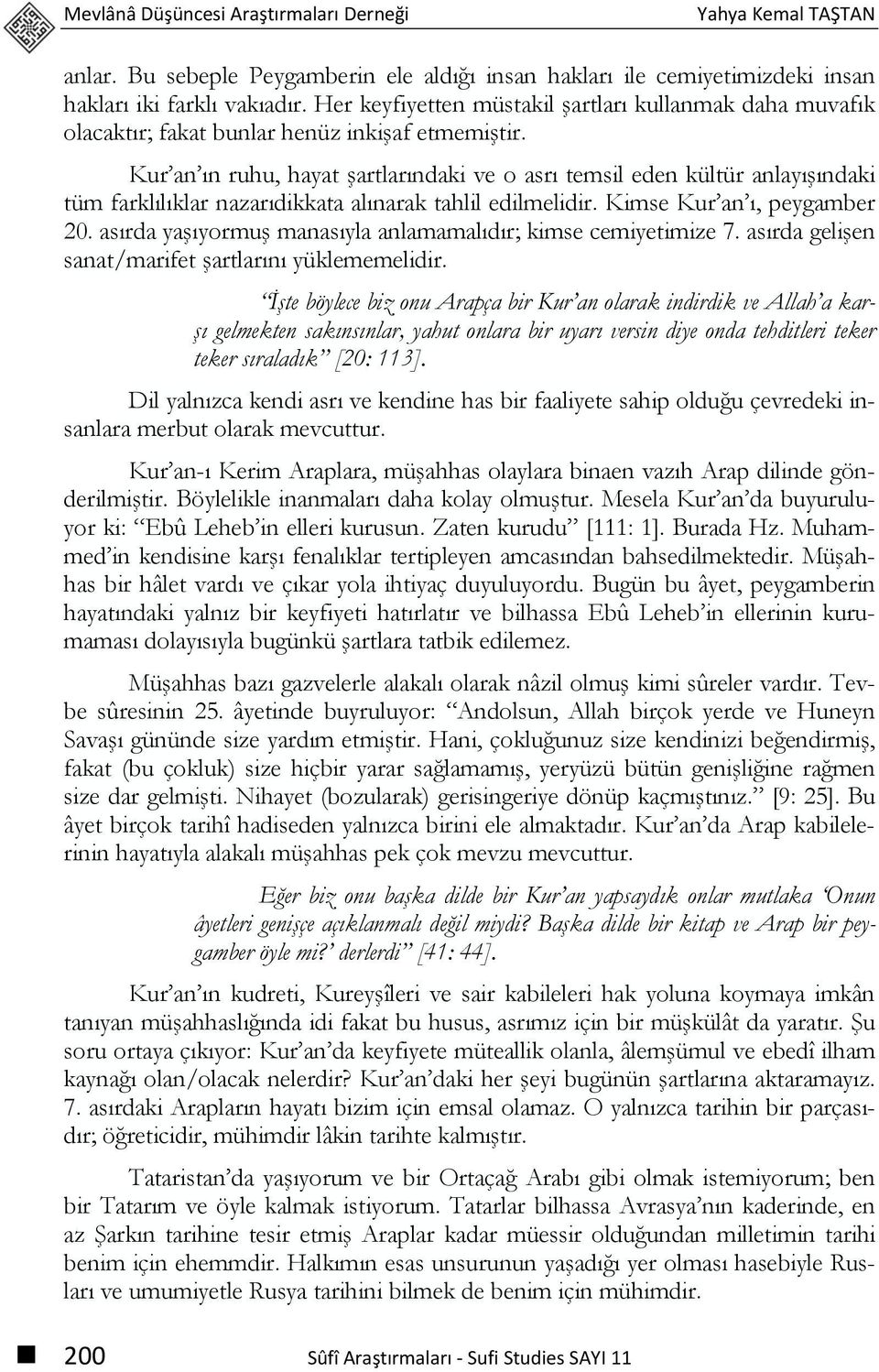 Kur an ın ruhu, hayat şartlarındaki ve o asrı temsil eden kültür anlayışındaki tüm farklılıklar nazarıdikkata alınarak tahlil edilmelidir. Kimse Kur an ı, peygamber 20.