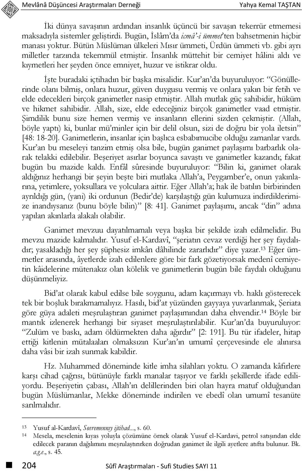 İnsanlık müttehit bir cemiyet hâlini aldı ve kıymetleri her şeyden önce emniyet, huzur ve istikrar oldu. İşte buradaki içtihadın bir başka misalidir.