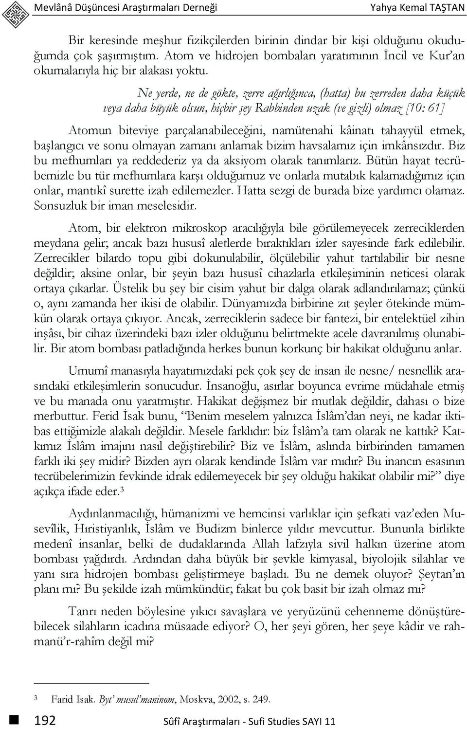 Ne yerde, ne de gökte, zerre ağırlığınca, (hatta) bu zerreden daha küçük veya daha büyük olsun, hiçbir şey Rabbinden uzak (ve gizli) olmaz [10: 61] Atomun biteviye parçalanabileceğini, namütenahi