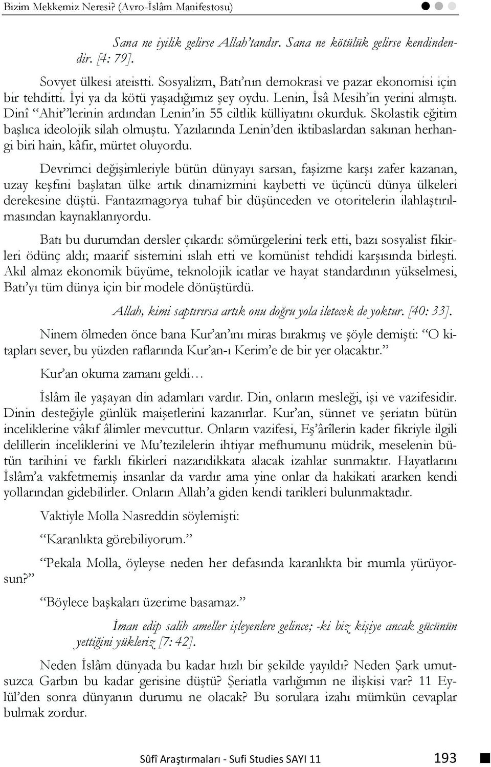 Dinî Ahit lerinin ardından Lenin in 55 ciltlik külliyatını okurduk. Skolastik eğitim başlıca ideolojik silah olmuştu.