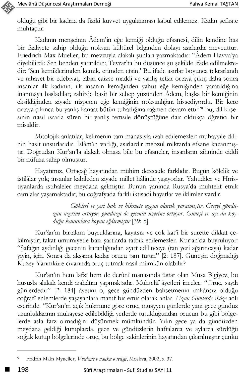 Friedrich Max Mueller, bu mevzuyla alakalı şunları yazmaktadır: Âdem Havva ya diyebilirdi: Sen benden yaratıldın; Tevrat ta bu düşünce şu şekilde ifade edilmektedir: Sen kemiklerimden kemik, etimden