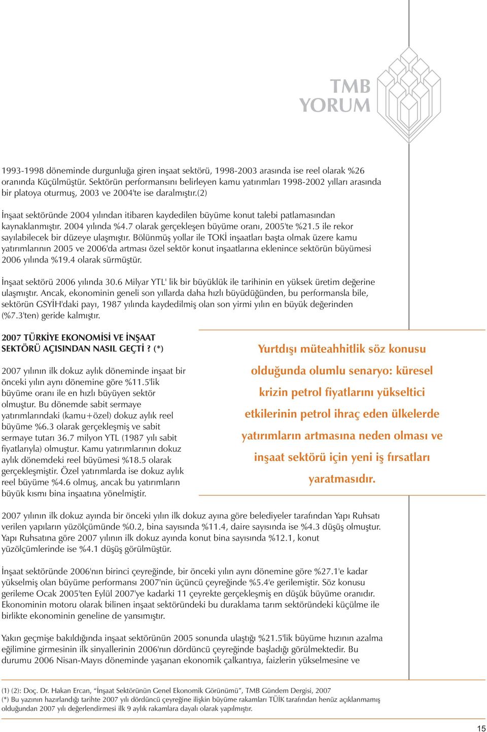 (2) İnşaat sektöründe 2004 yılından itibaren kaydedilen büyüme konut talebi patlamasından kaynaklanmıştır. 2004 yılında %4.7 olarak gerçekleşen büyüme oranı, 2005'te %21.