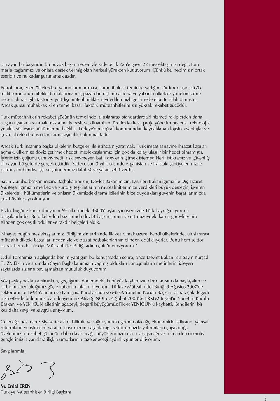 Petrol ihraç eden ülkelerdeki yatırımların artması, kamu ihale sisteminde varlığını sürdüren aşırı düşük teklif sorununun nitelikli firmalarımızın iç pazardan dışlanmalarına ve yabancı ülkelere