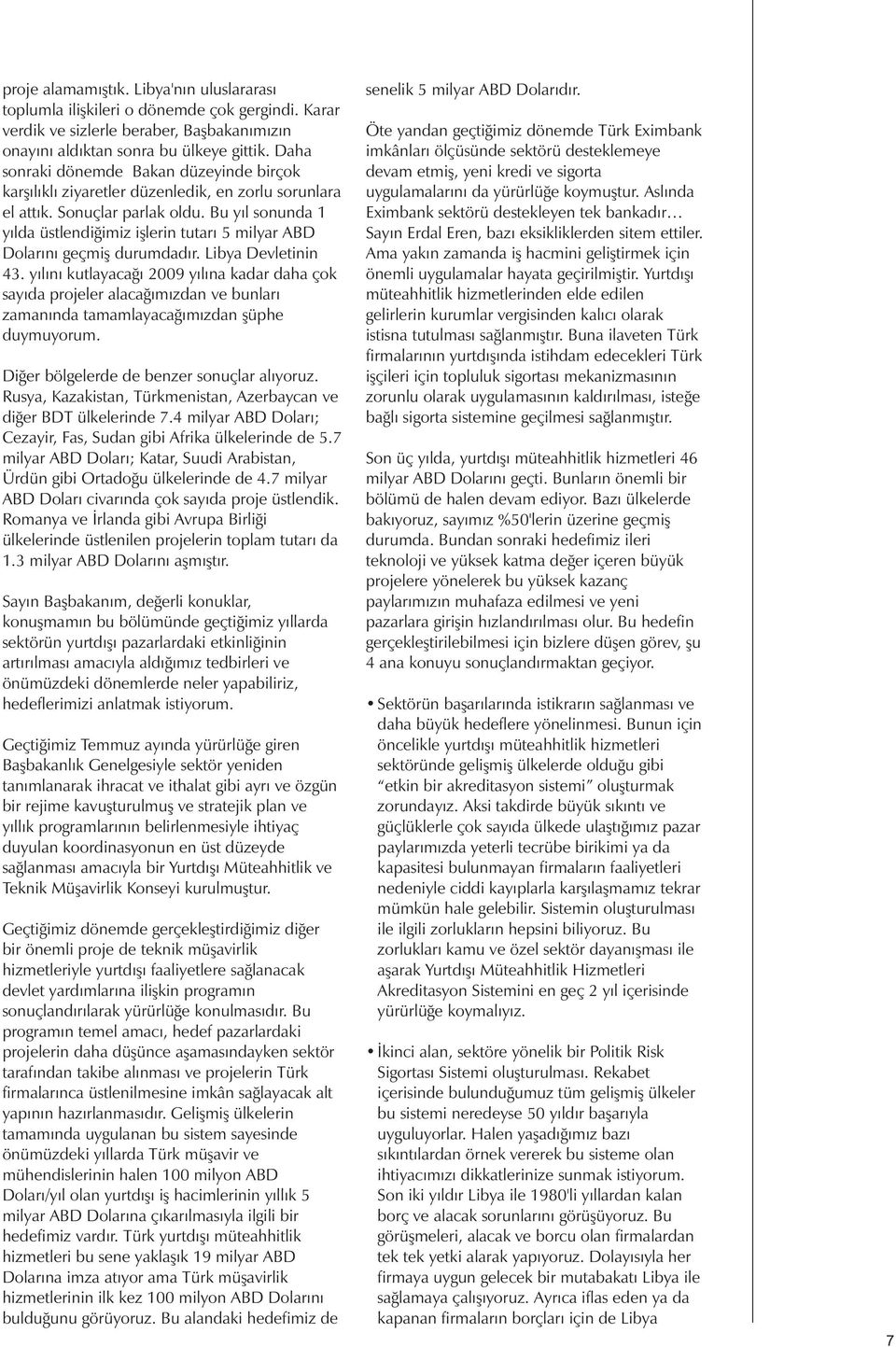 Bu yıl sonunda 1 yılda üstlendiğimiz işlerin tutarı 5 milyar ABD Dolarını geçmiş durumdadır. Libya Devletinin 43.