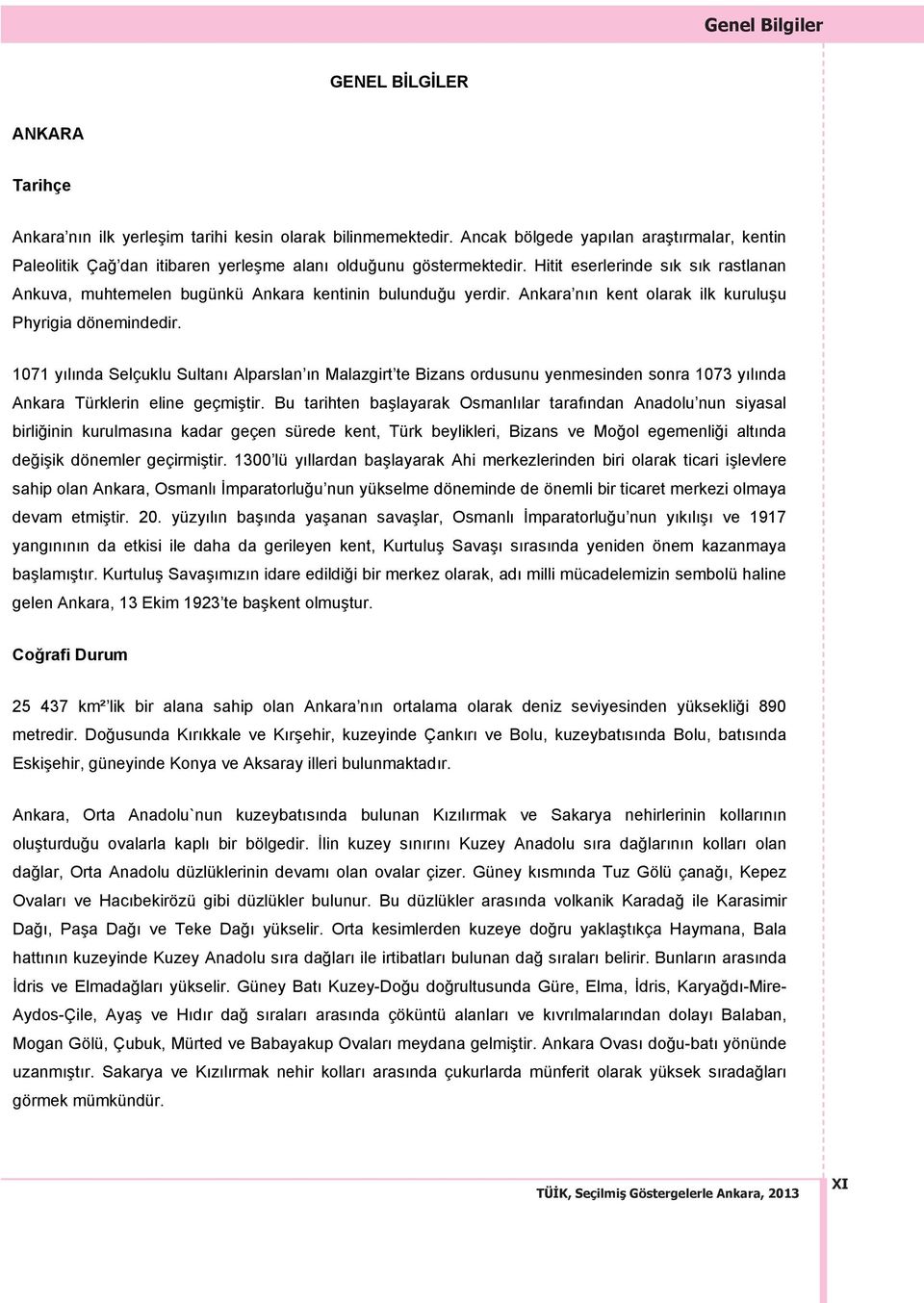 Hitit eserlerinde s k s k rastlanan Ankuva, muhtemelen bugünkü Ankara kentinin bulundu u yerdir. Ankara n n kent olarak ilk kurulu u Phyrigia dönemindedir.