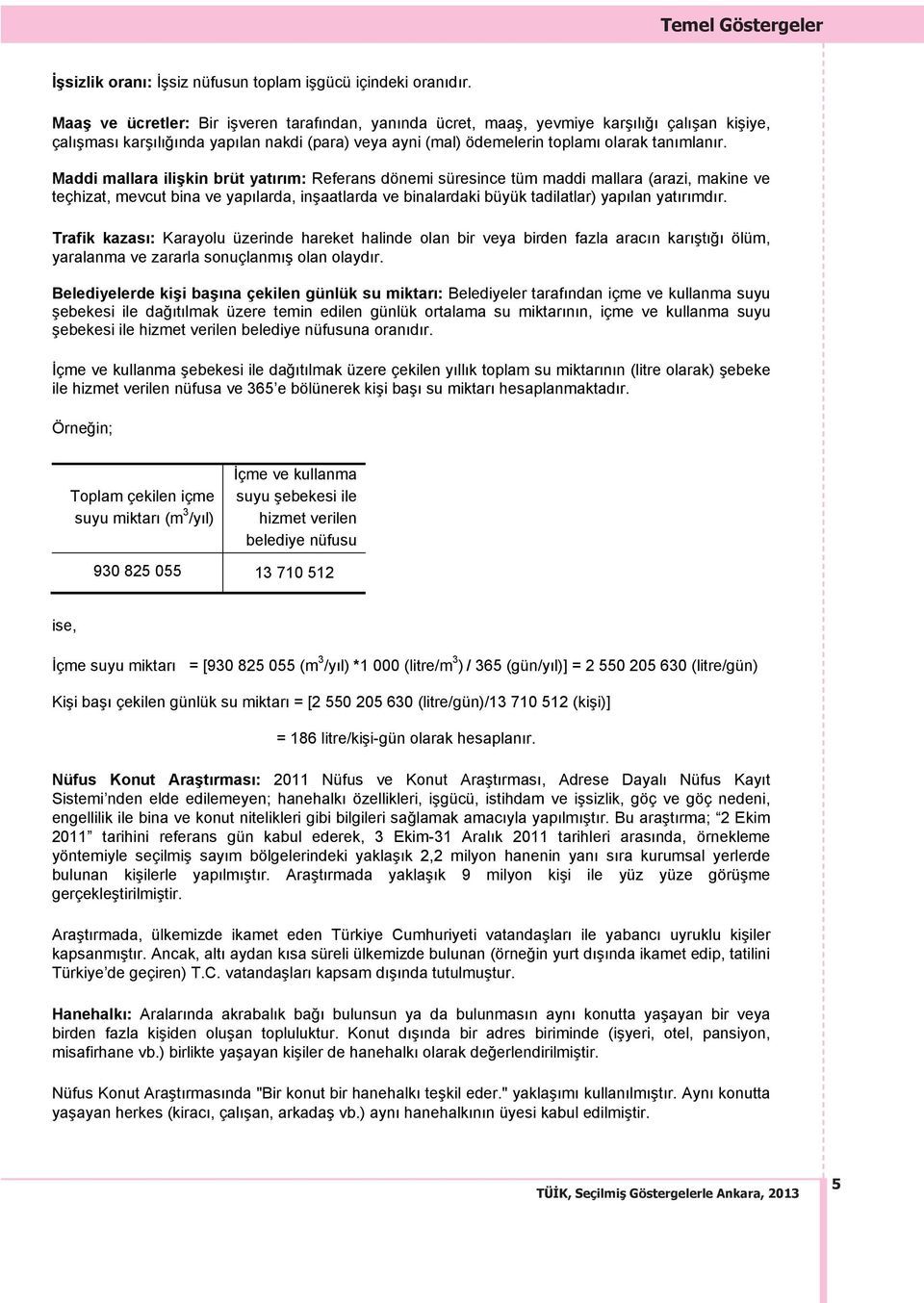 Maddi mallara ili kin brüt yat r m: Referans dönemi süresince tüm maddi mallara (arazi, makine ve teçhizat, mevcut bina ve yap larda, in aatlarda ve binalardaki büyük tadilatlar) yap lan yat r md r.